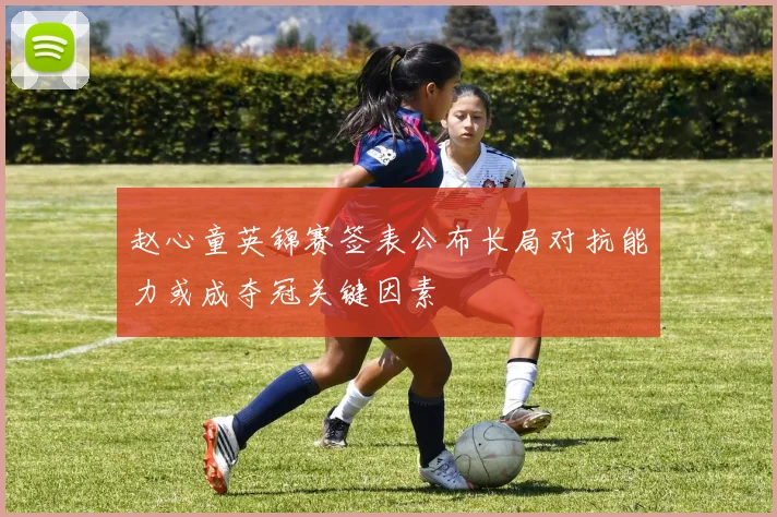 赵心童英锦赛签表公布长局对抗能力或成夺冠关键因素